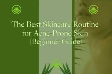 The Best Skincare Routine for Acne-Prone Skin (Beginner's Guide)